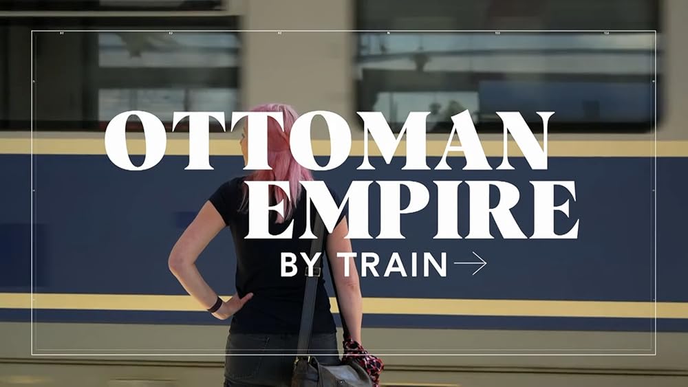Ottoman Empire by Train with Alice Roberts (2024)
